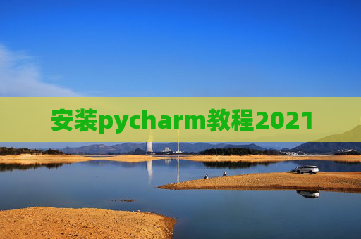 安装pycharm教程2021 安装pycharm教程2021